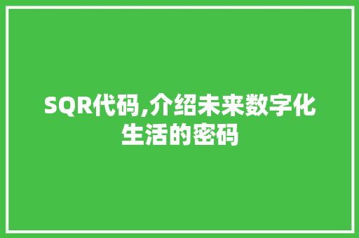 SQR代码,介绍未来数字化生活的密码