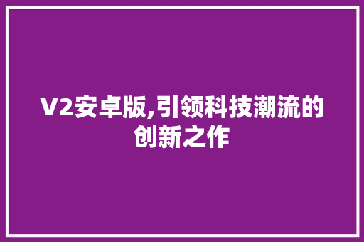 V2安卓版,引领科技潮流的创新之作