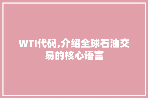 WTI代码,介绍全球石油交易的核心语言
