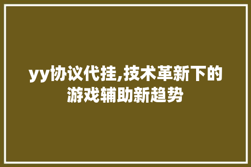 yy协议代挂,技术革新下的游戏辅助新趋势