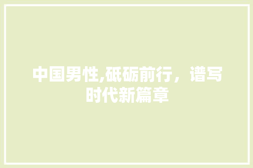 中国男性,砥砺前行，谱写时代新篇章