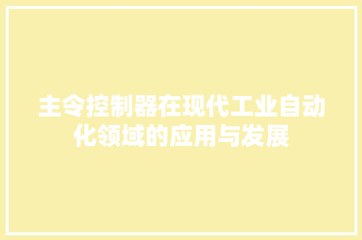 主令控制器在现代工业自动化领域的应用与发展