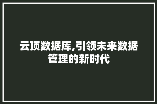 云顶数据库,引领未来数据管理的新时代