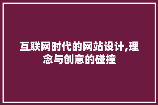 互联网时代的网站设计,理念与创意的碰撞