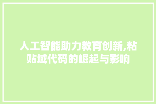 人工智能助力教育创新,粘贴域代码的崛起与影响