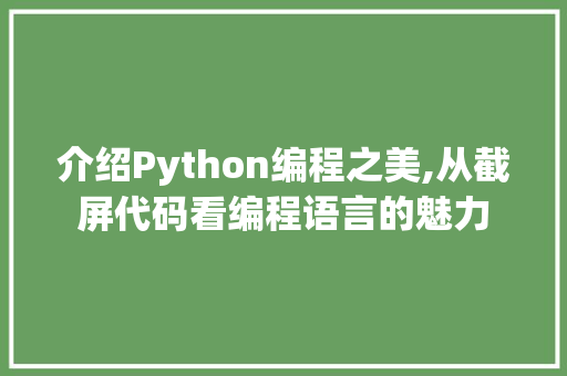 介绍Python编程之美,从截屏代码看编程语言的魅力
