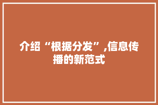 介绍“根据分发”,信息传播的新范式