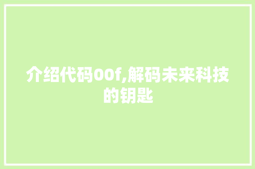 介绍代码00f,解码未来科技的钥匙