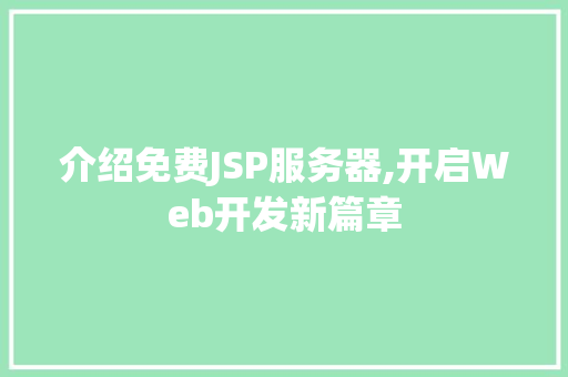 介绍免费JSP服务器,开启Web开发新篇章