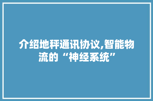 介绍地秤通讯协议,智能物流的“神经系统”