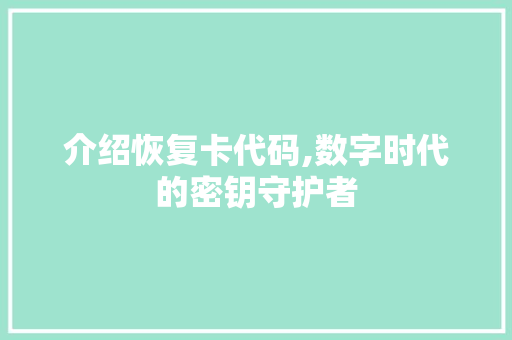 介绍恢复卡代码,数字时代的密钥守护者