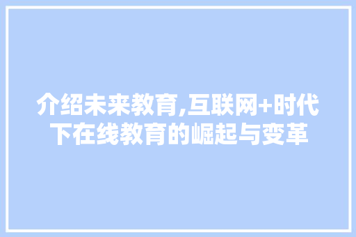 介绍未来教育,互联网+时代下在线教育的崛起与变革