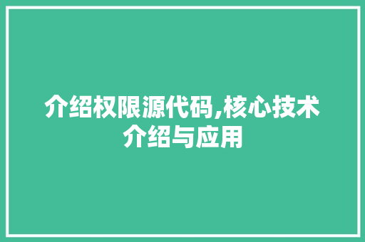 介绍权限源代码,核心技术介绍与应用