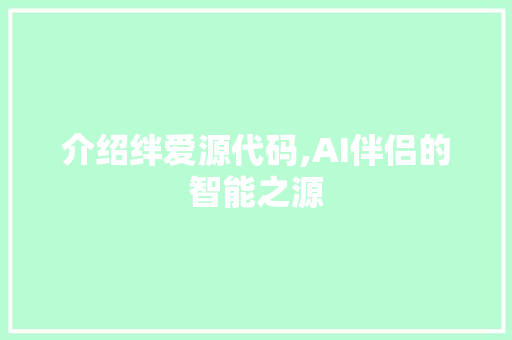 介绍绊爱源代码,AI伴侣的智能之源