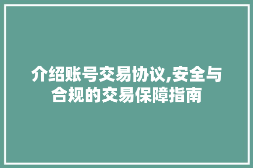介绍账号交易协议,安全与合规的交易保障指南