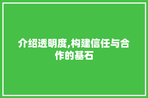 介绍透明度,构建信任与合作的基石