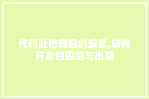 代码吐槽背后的反思,软件开发的困境与出路