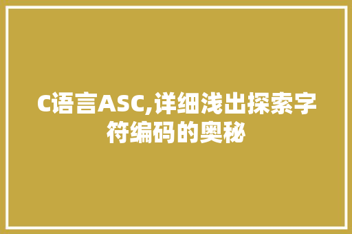 C语言ASC,详细浅出探索字符编码的奥秘