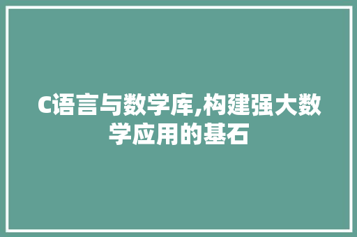 C语言与数学库,构建强大数学应用的基石
