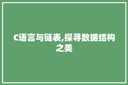 C语言与链表,探寻数据结构之美