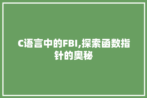 C语言中的FBI,探索函数指针的奥秘