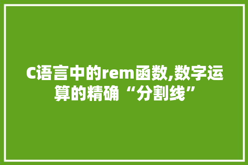 C语言中的rem函数,数字运算的精确“分割线”