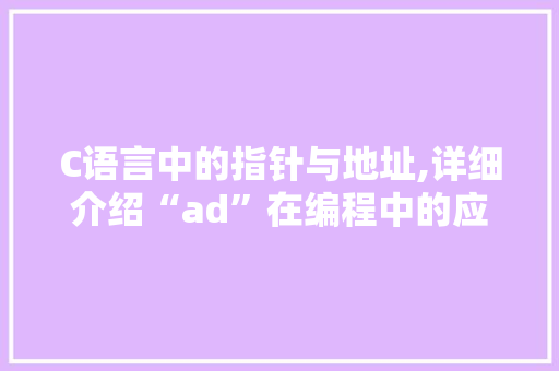 C语言中的指针与地址,详细介绍“ad”在编程中的应用