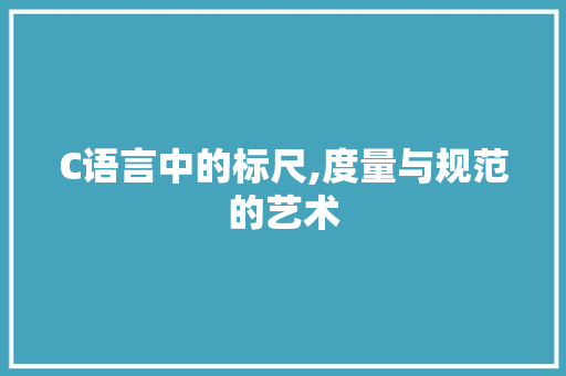 C语言中的标尺,度量与规范的艺术