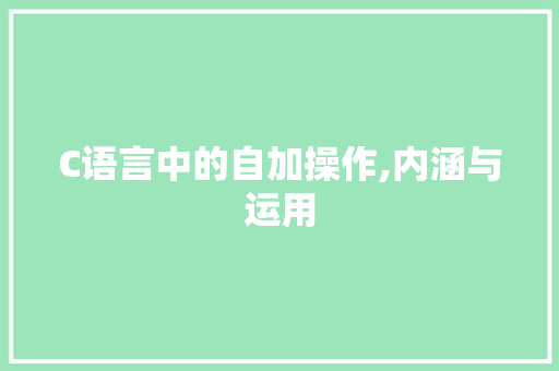 C语言中的自加操作,内涵与运用