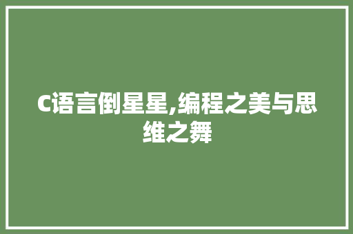 C语言倒星星,编程之美与思维之舞