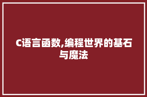 C语言函数,编程世界的基石与魔法