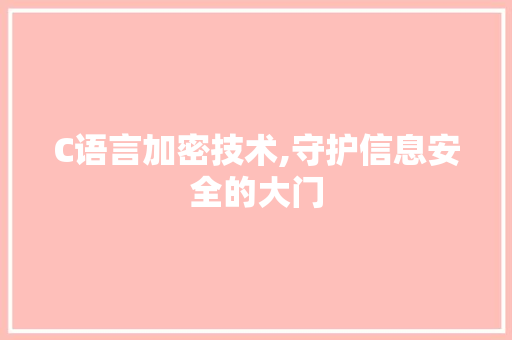 C语言加密技术,守护信息安全的大门