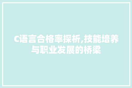 C语言合格率探析,技能培养与职业发展的桥梁