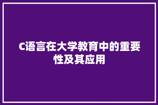 C语言在大学教育中的重要性及其应用