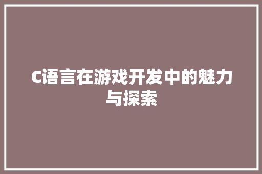 C语言在游戏开发中的魅力与探索