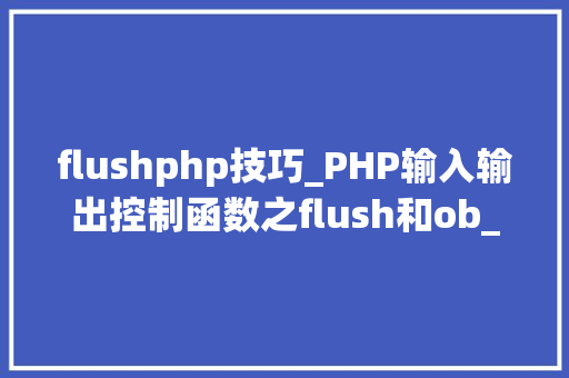 flushphp技巧_PHP输入输出控制函数之flush和ob_flush