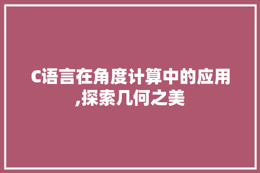 C语言在角度计算中的应用,探索几何之美