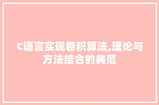C语言实现卷积算法,理论与方法结合的典范
