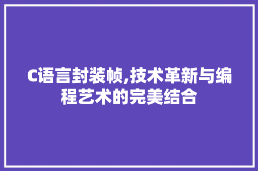 C语言封装帧,技术革新与编程艺术的完美结合