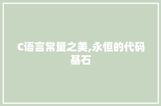 C语言常量之美,永恒的代码基石