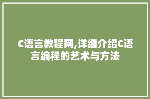 C语言教程网,详细介绍C语言编程的艺术与方法