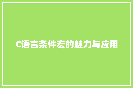 C语言条件宏的魅力与应用