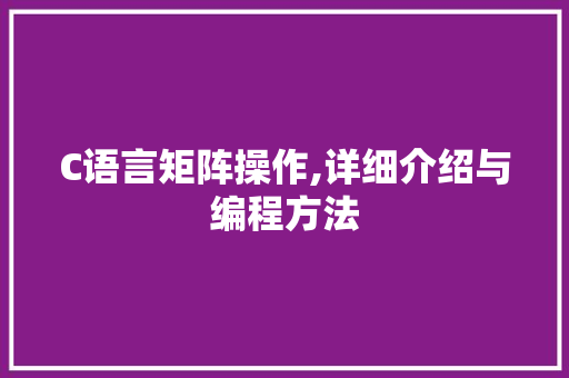 C语言矩阵操作,详细介绍与编程方法