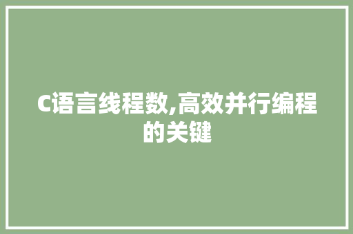 C语言线程数,高效并行编程的关键