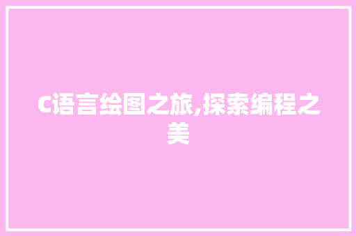 C语言绘图之旅,探索编程之美