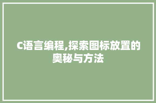 C语言编程,探索图标放置的奥秘与方法