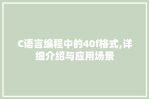 C语言编程中的40f格式,详细介绍与应用场景