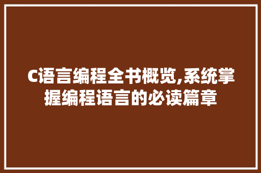 C语言编程全书概览,系统掌握编程语言的必读篇章