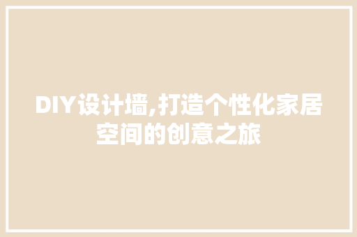 DIY设计墙,打造个性化家居空间的创意之旅