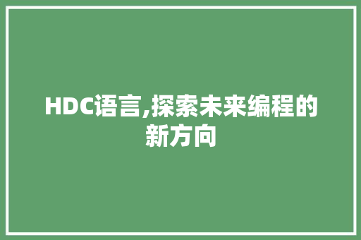 HDC语言,探索未来编程的新方向